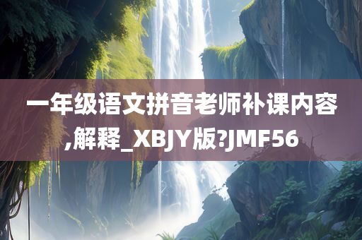 一年级语文拼音老师补课内容,解释_XBJY版?JMF56