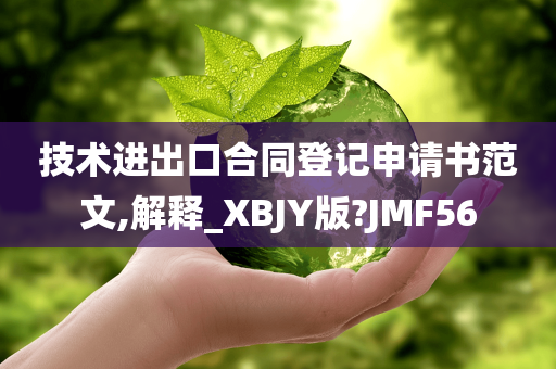 技术进出口合同登记申请书范文,解释_XBJY版?JMF56