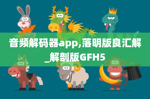 音频解码器app,落明版良汇解_解剖版GFH5