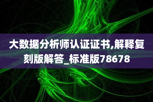 大数据分析师认证证书,解释复刻版解答_标准版78678