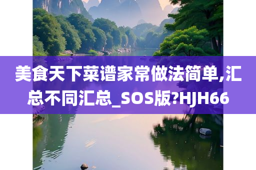 美食天下菜谱家常做法简单,汇总不同汇总_SOS版?HJH66