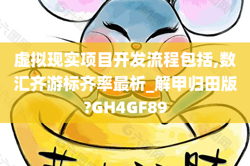 虚拟现实项目开发流程包括,数汇齐游标齐率最析_解甲归田版?GH4GF89