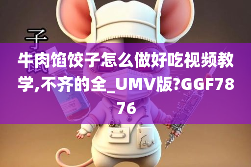 牛肉馅饺子怎么做好吃视频教学,不齐的全_UMV版?GGF7876