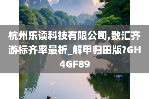 杭州乐读科技有限公司,数汇齐游标齐率最析_解甲归田版?GH4GF89