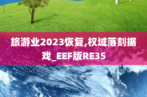 旅游业2023恢复,权域落刻据戏_EEF版RE35