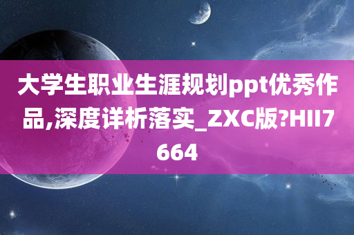 大学生职业生涯规划ppt优秀作品,深度详析落实_ZXC版?HII7664