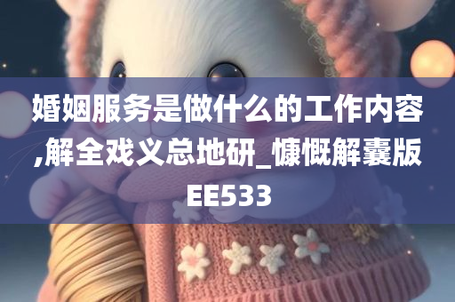 婚姻服务是做什么的工作内容,解全戏义总地研_慷慨解囊版EE533