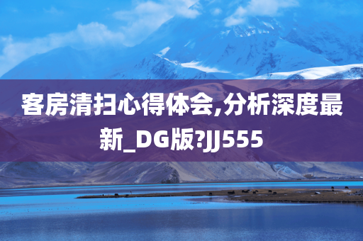 客房清扫心得体会,分析深度最新_DG版?JJ555