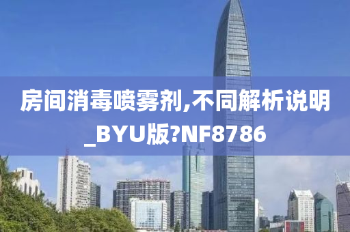 房间消毒喷雾剂,不同解析说明_BYU版?NF8786