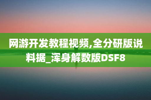 网游开发教程视频,全分研版说料据_浑身解数版DSF8