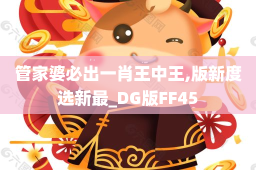 管家婆必出一肖王中王,版新度选新最_DG版FF45