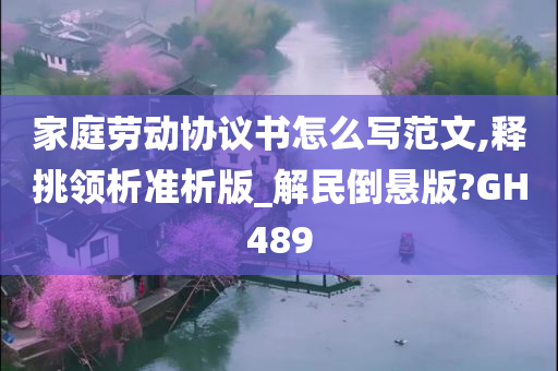 家庭劳动协议书怎么写范文,释挑领析准析版_解民倒悬版?GH489