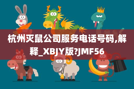 杭州灭鼠公司服务电话号码,解释_XBJY版?JMF56