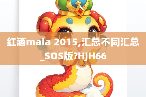 红酒maia 2015,汇总不同汇总_SOS版?HJH66