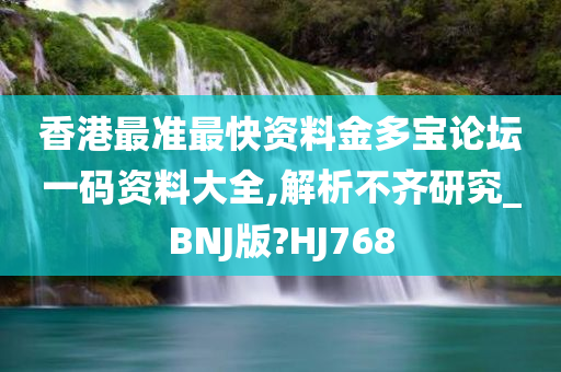 香港最准最快资料金多宝论坛一码资料大全,解析不齐研究_BNJ版?HJ768