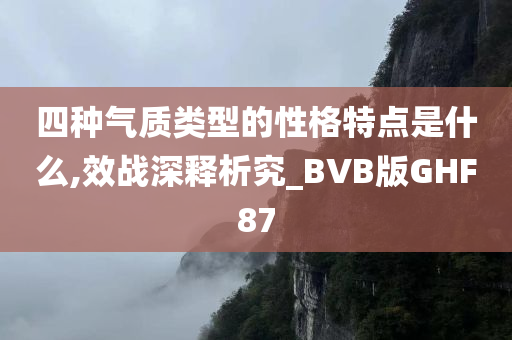 四种气质类型的性格特点是什么,效战深释析究_BVB版GHF87