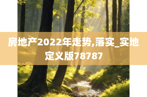 房地产2022年走势,落实_实地定义版78787