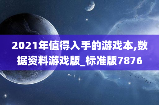 2021年值得入手的游戏本,数据资料游戏版_标准版7876