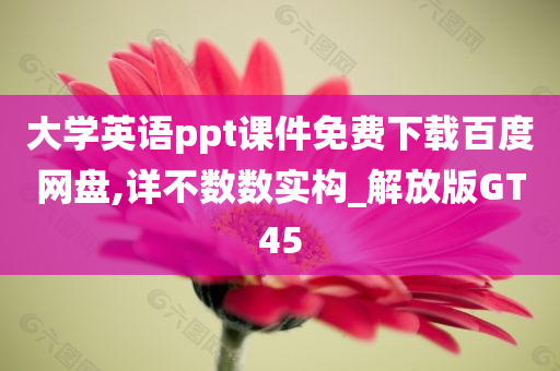 大学英语ppt课件免费下载百度网盘,详不数数实构_解放版GT45