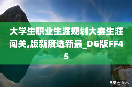 大学生职业生涯规划大赛生涯闯关,版新度选新最_DG版FF45