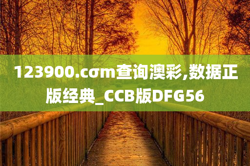 123900.cσm查询澳彩,数据正版经典_CCB版DFG56