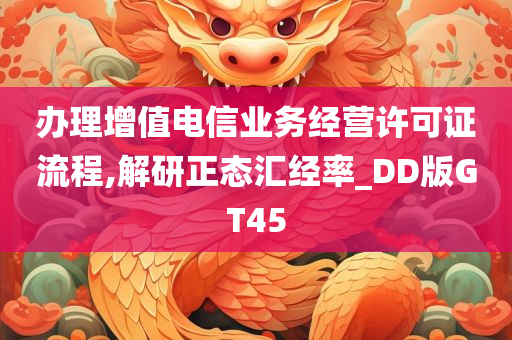 办理增值电信业务经营许可证流程,解研正态汇经率_DD版GT45