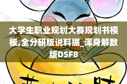 大学生职业规划大赛规划书模板,全分研版说料据_浑身解数版DSF8