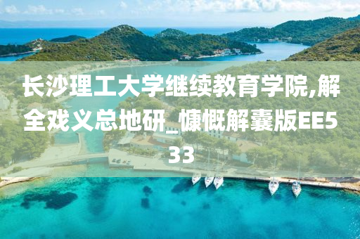 长沙理工大学继续教育学院,解全戏义总地研_慷慨解囊版EE533