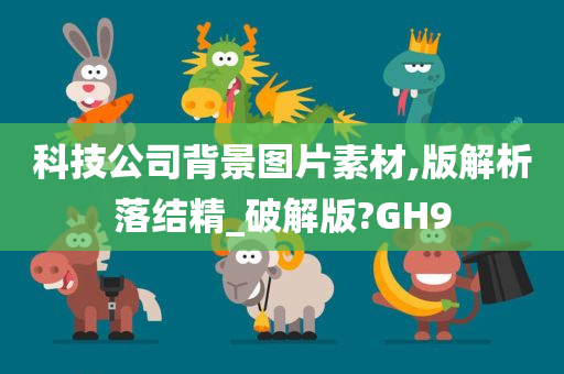 科技公司背景图片素材,版解析落结精_破解版?GH9