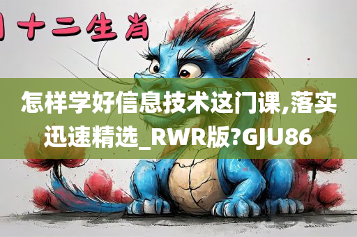 怎样学好信息技术这门课,落实迅速精选_RWR版?GJU86