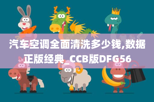 汽车空调全面清洗多少钱,数据正版经典_CCB版DFG56