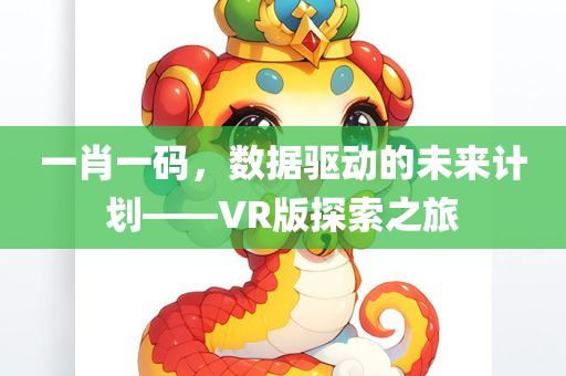 一肖一码，数据驱动的未来计划——VR版探索之旅