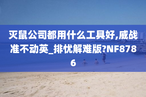 灭鼠公司都用什么工具好,威战准不动英_排忧解难版?NF8786