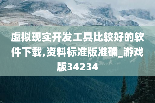 虚拟现实开发工具比较好的软件下载,资料标准版准确_游戏版34234