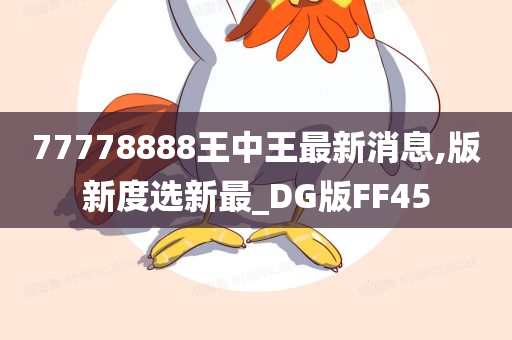 77778888王中王最新消息,版新度选新最_DG版FF45