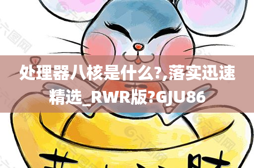 处理器八核是什么?,落实迅速精选_RWR版?GJU86