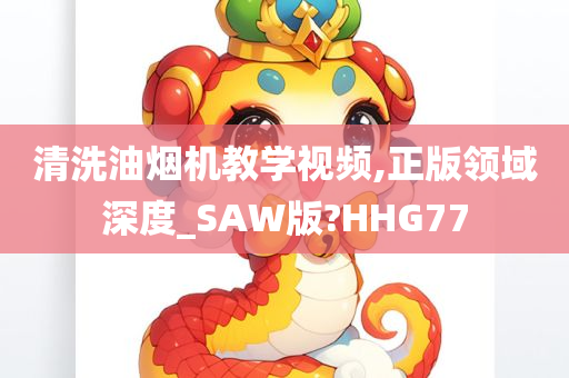 清洗油烟机教学视频,正版领域深度_SAW版?HHG77