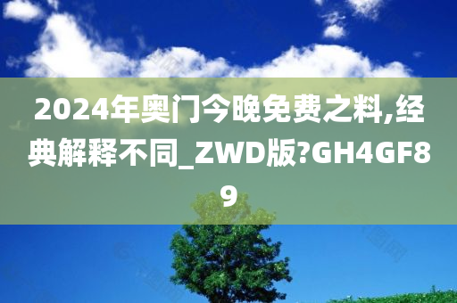 2024年奥门今晚免费之料,经典解释不同_ZWD版?GH4GF89