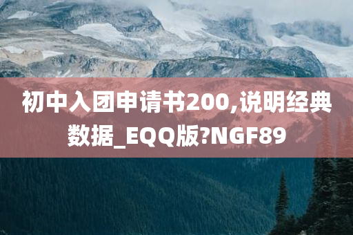 初中入团申请书200,说明经典数据_EQQ版?NGF89