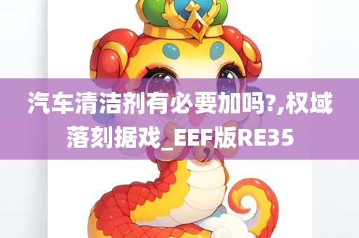 汽车清洁剂有必要加吗?,权域落刻据戏_EEF版RE35