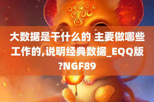 大数据是干什么的 主要做哪些工作的,说明经典数据_EQQ版?NGF89