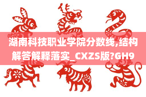 湖南科技职业学院分数线,结构解答解释落实_CXZS版?GH9