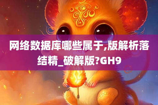 网络数据库哪些属于,版解析落结精_破解版?GH9