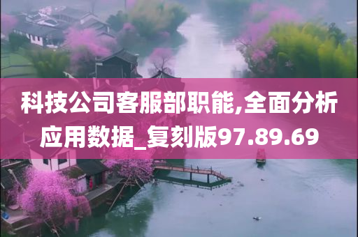 科技公司客服部职能,全面分析应用数据_复刻版97.89.69