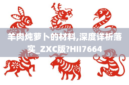 羊肉炖萝卜的材料,深度详析落实_ZXC版?HII7664