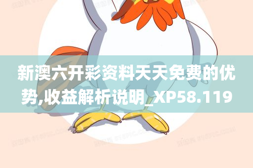 新澳六开彩资料天天免费的优势,收益解析说明_XP58.119