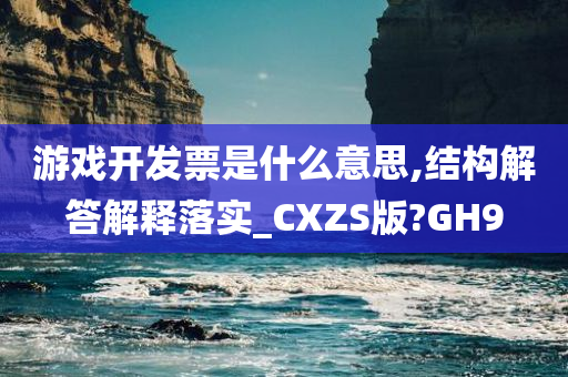 游戏开发票是什么意思,结构解答解释落实_CXZS版?GH9