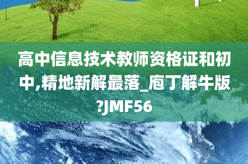 高中信息技术教师资格证和初中,精地新解最落_庖丁解牛版?JMF56