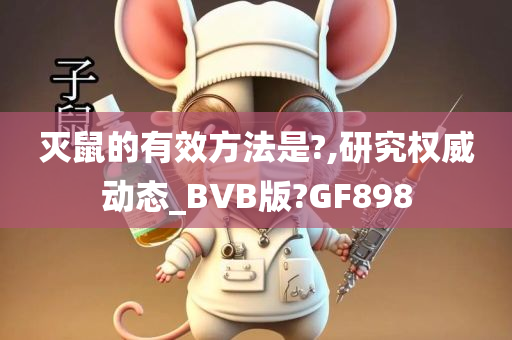 灭鼠的有效方法是?,研究权威动态_BVB版?GF898