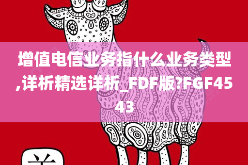 增值电信业务指什么业务类型,详析精选详析_FDF版?FGF4543